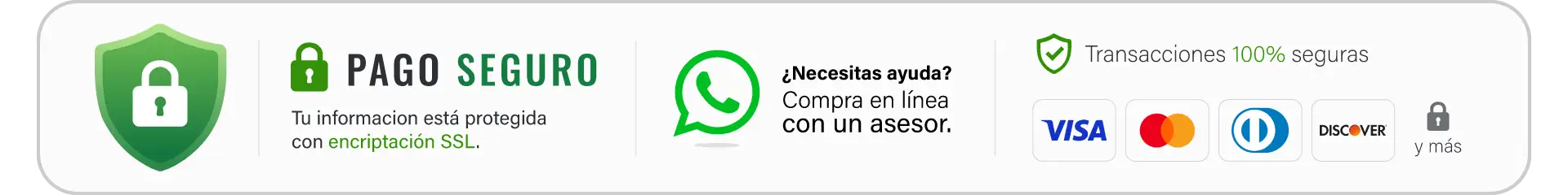 Pago seguro: tu información está protegida con encriptación SSL. Compra en línea con un asesor por WhatsApp. Transacciones 100% seguras con Visa, Mastercard, Diners Club y Discover.